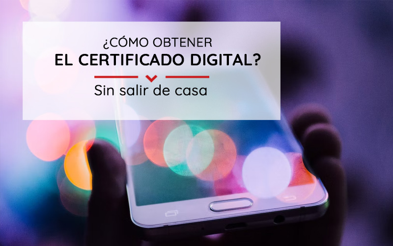 OBTENER EL CERTIFICADO DIGITAL DESDE CASA GRACIAS A UNA VIDEOLLAMADA